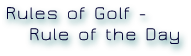 Rules of Golf - Rule of the Day